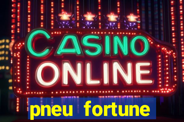 pneu fortune reclame aqui
